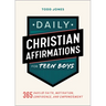 Daily Christian Affirmations for Teen Boys: 365 Days of Faith, Motivation, Confidence, and Empowerment