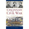 Cincinnati in the Civil War: The Union's Queen City