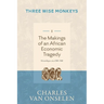 THE MAKINGS OF AN AFRICAN ECONOMIC TRAGEDY - Volume 1/Three Wise Monkeys