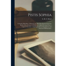 Pistis Sophia: a Gnostic Miscellany: Being for the Most Part Extracts From the Books of the Saviour, to Which Are Added Excerpts From