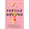 Fertile Ground: A Mind-Body Approach to Getting Pregnant without It Taking over Your Life