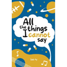 All the Things I Cannot Say