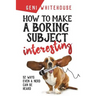 How to Make a Boring Subject Interesting: 52 Ways Even a Nerd Can Be Heard