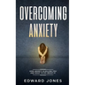 Overcoming Anxiety: How Anxiety Is Killing You And What To Do About It