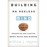 Building an Ageless Mind: Preventing and Fighting Brain Aging and Disease