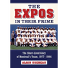 The Expos in Their Prime: The Short-Lived Glory of Montreal's Team, 1977-1984