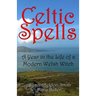 Celtic Spells: A Year in the Life of a Modern Welsh Witch