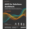 AWS for Solutions Architects - Second Edition: The definitive guide to AWS Solutions Architecture for migrating to, building, scaling, and succeeding