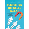 Recruiting Top Sales Talent: An Insider's Playbook For Hiring And Retention