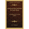 American Fish And How To Catch Them: A Handbook For Fishing (1884)