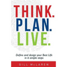 Think. Plan. Live.: Define and design your Best Life in 6 simple steps