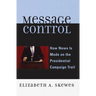 Message Control: How News Is Made on the Presidential Campaign Trail