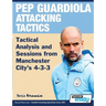Pep Guardiola Attacking Tactics - Tactical Analysis and Sessions from Manchester City's 4-3-3