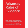 Arkansas Rules of Evidence: Rules, History and Commentary as revised through May 15, 2020
