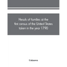Heads of families at the first census of the United States taken in the year 1790