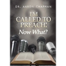 I'm Called to Preach Now What!: A User Guide to Effective Preaching