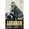 I Am Abraham: My Story, My Truth, & My Redemption