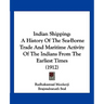Indian Shipping: A History Of The Sea-Borne Trade And Maritime Activity Of The Indians From The Earliest Times (1912)