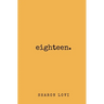 Eighteen: a collection of poetry & prose