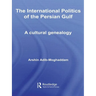 The International Politics of the Persian Gulf: A Cultural Genealogy