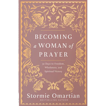 Becoming a Woman of Prayer: 30 Days to Freedom, Wholeness, and Spiritual Victory