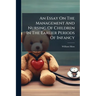 An Essay On The Management And Nursing Of Children In The Earlier Periods Of Infancy: And On The Treatment And Rule Of Conduct Requisite For The Mothe