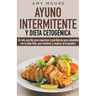 Ayuno intermitente y dieta cetogénica: Un reto sencillo para que hombres y mujeres principiantes puedan maximizar la pérdida de peso saludable con la