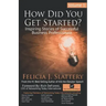How Did You Get Started, Volume 1: Inspiring Stories of Successful Business Professionals