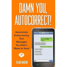 Damn You, Autocorrect!: Awesomely Embarrassing Text Messages You Didn't Mean to Send