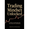 Trading Mindset Unlocked: 10 Steps To Overcome Fear And Trade With Confidence