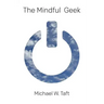 The Mindful Geek: Secular Meditation for Smart Skeptics