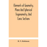 Elements of geometry, plane and spherical trigonometry, and conic sections