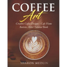 Coffee Art: Creative Coffee Designs - Cafe Home Barista Artist Tutorial Book