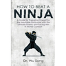 How to Beat a Ninja: A Guide for Preparing Oneself for the Inevitable Encounter with the Ultimate Enemy and Facing Him in Mortal Combat