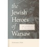 The Jewish Heroes of Warsaw: The Afterlife of the Revolt