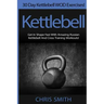Kettlebell - Chris Smith: 30 Day Kettlebell WOD Exercises! Get In Shape Fast With Amazing Russian Kettlebell And Cross Training Workouts!