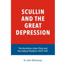 Scullin and the Great Depression: The Australian Labor Party and the Federal Platform 1929 - 1931