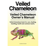 Veiled Chameleon . Veiled Chameleon Owner's Manual. Veiled Chameleon book for care, feeding, handling, health and common myths.
