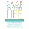 Take Charge of Your Life: How to Get What You Need with Choice-Theory Psychology