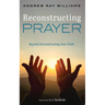 Reconstructing Prayer: Beyond Deconstructing Your Faith