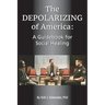 The Depolarizing of America: A Guidebook for Social Healing