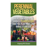 Perennial Vegetables: Organic Gardening: The Beginners Guide to Harvest Permaculture that you Plant Once and Harvest Forever