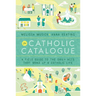 The Catholic Catalogue: A Field Guide to the Daily Acts That Make Up a Catholic Life