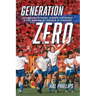 Generation Zero: Founding Fathers, Hidden Histories & the Making of Soccer in America