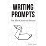 Writing Prompts: For the Creatively Insane