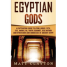 Egyptian Gods: A Captivating Guide to Atum, Horus, Seth, Isis, Anubis, Ra, Thoth, Sekhmet, Geb, Hathor and Other Gods and Goddesses of Ancient Egypt