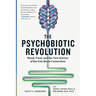 The Psychobiotic Revolution: Mood, Food, and the New Science of the Gut-Brain Connection