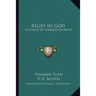 Belief In God: A Course Of Sermons On Faith