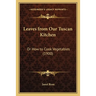 Leaves from Our Tuscan Kitchen: Or How to Cook Vegetables (1900)