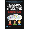 Hacking Project Based Learning: 10 Easy Steps to PBL and Inquiry in the Classroom